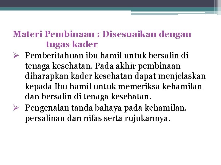 Materi Pembinaan : Disesuaikan dengan tugas kader Ø Pemberitahuan ibu hamil untuk bersalin di