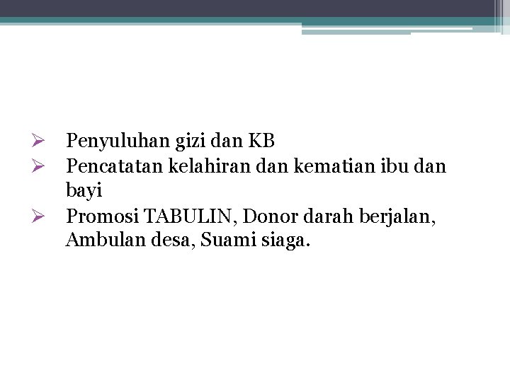 Ø Penyuluhan gizi dan KB Ø Pencatatan kelahiran dan kematian ibu dan bayi Ø