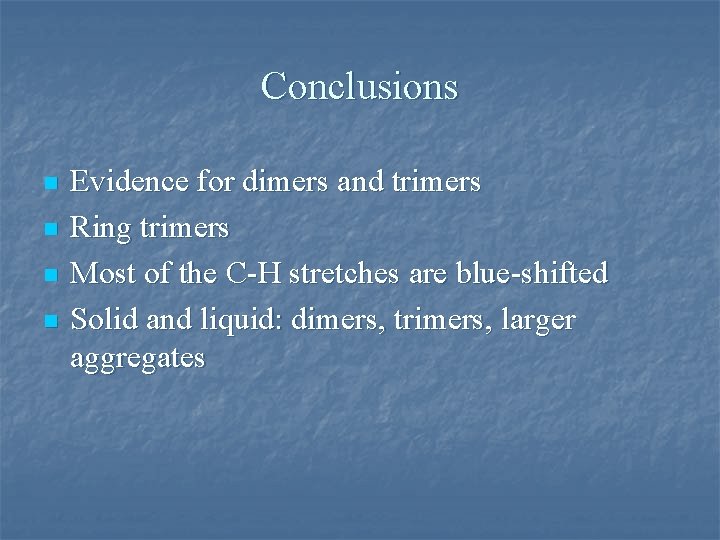 Conclusions n n Evidence for dimers and trimers Ring trimers Most of the C-H