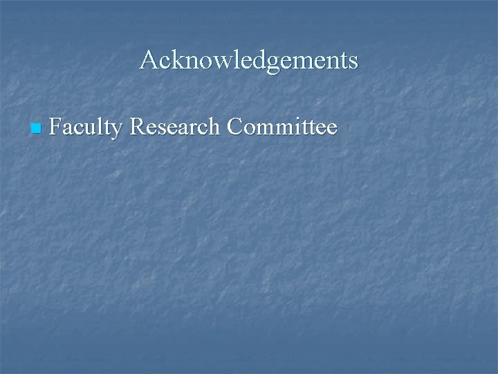 Acknowledgements n Faculty Research Committee 