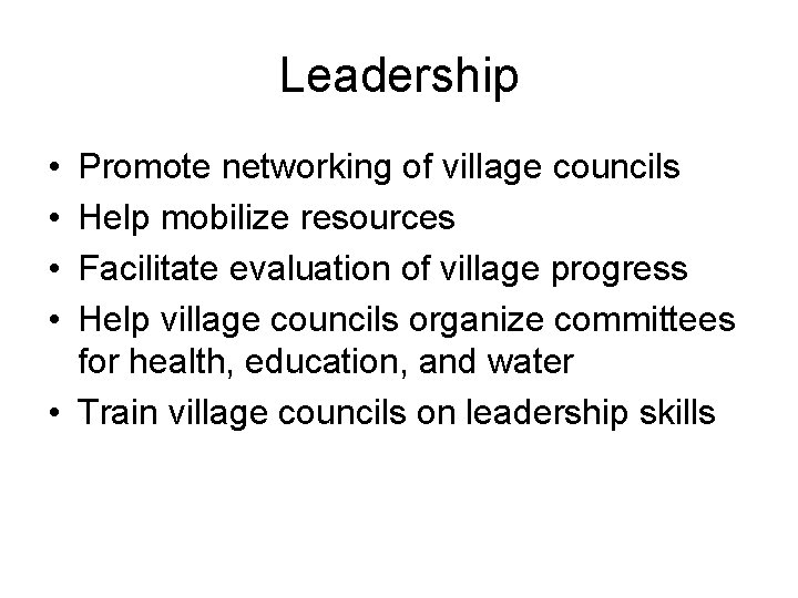 Leadership • • Promote networking of village councils Help mobilize resources Facilitate evaluation of