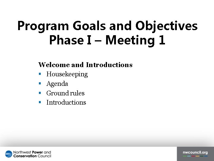 Program Goals and Objectives Phase I – Meeting 1 Welcome and Introductions § Housekeeping