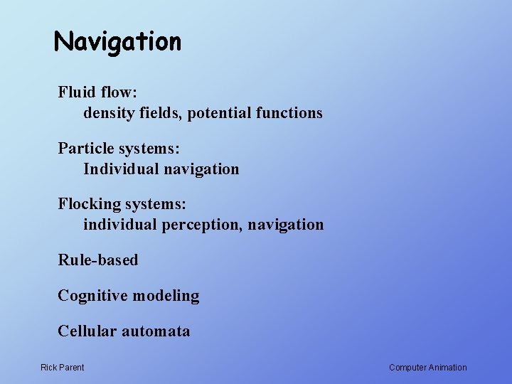 Navigation Fluid flow: density fields, potential functions Particle systems: Individual navigation Flocking systems: individual