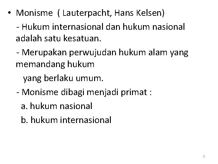  • Monisme ( Lauterpacht, Hans Kelsen) - Hukum internasional dan hukum nasional adalah