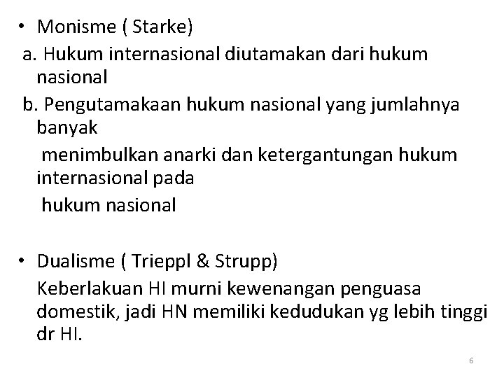  • Monisme ( Starke) a. Hukum internasional diutamakan dari hukum nasional b. Pengutamakaan