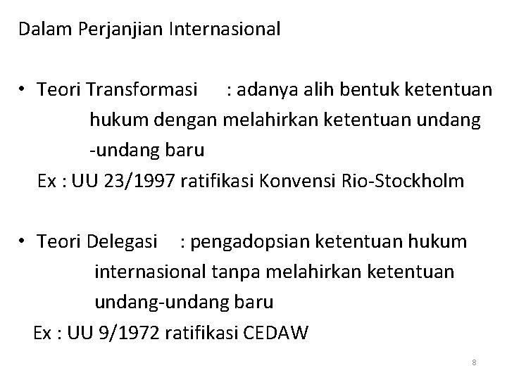 Dalam Perjanjian Internasional • Teori Transformasi : adanya alih bentuk ketentuan hukum dengan melahirkan