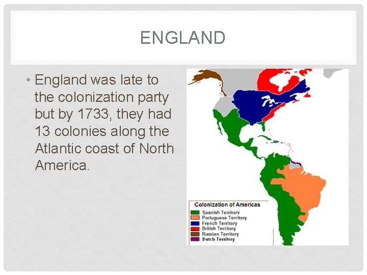 ENGLAND • England was late to the colonization party but by 1733, they had