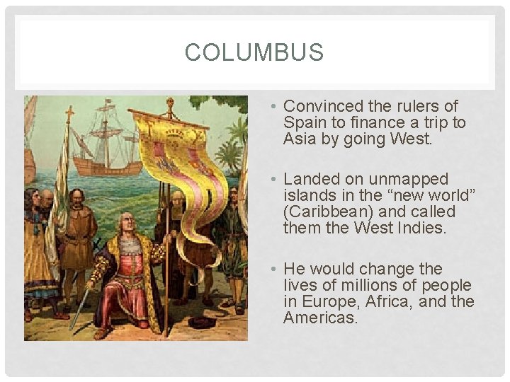 COLUMBUS • Convinced the rulers of Spain to finance a trip to Asia by