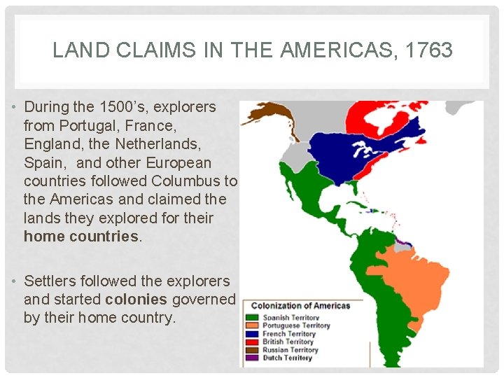 LAND CLAIMS IN THE AMERICAS, 1763 • During the 1500’s, explorers from Portugal, France,