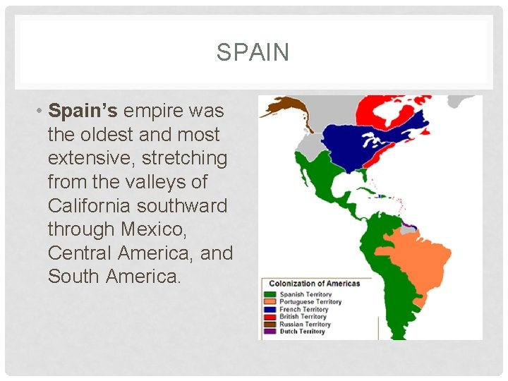 SPAIN • Spain’s empire was the oldest and most extensive, stretching from the valleys