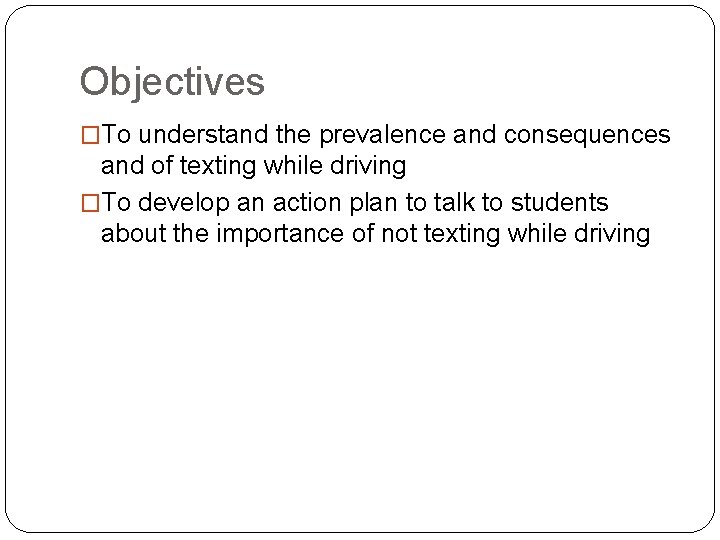 Objectives �To understand the prevalence and consequences and of texting while driving �To develop