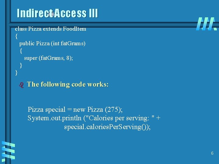 Indirect Access III class Pizza extends Food. Item { public Pizza (int fat. Grams)