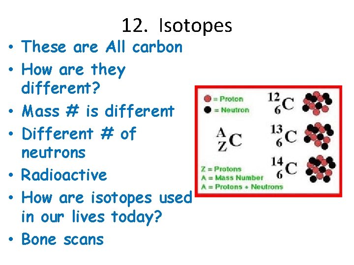 12. Isotopes • These are All carbon • How are they different? • Mass