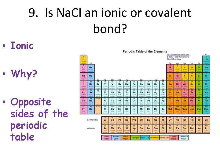 9. Is Na. Cl an ionic or covalent bond? • Ionic • Why? •
