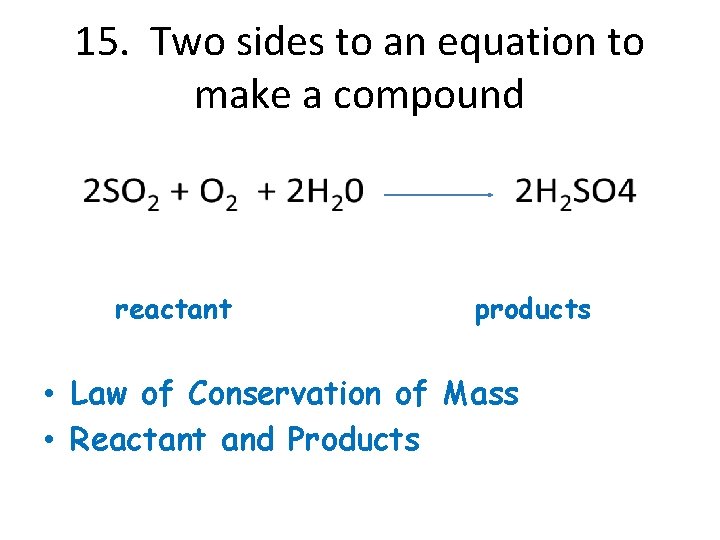 15. Two sides to an equation to make a compound reactant products • Law