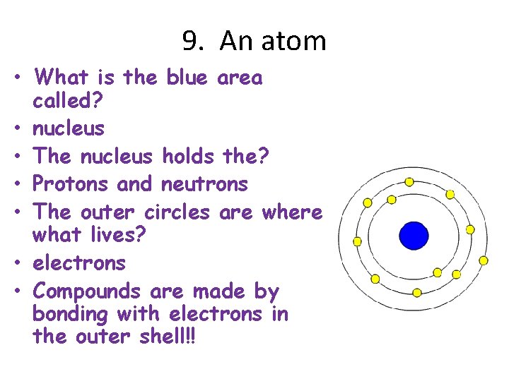 9. An atom • What is the blue area called? • nucleus • The