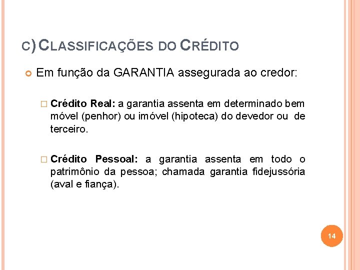 C) CLASSIFICAÇÕES DO CRÉDITO Em função da GARANTIA assegurada ao credor: � Crédito Real: