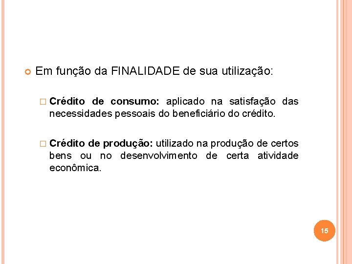  Em função da FINALIDADE de sua utilização: � Crédito de consumo: aplicado na