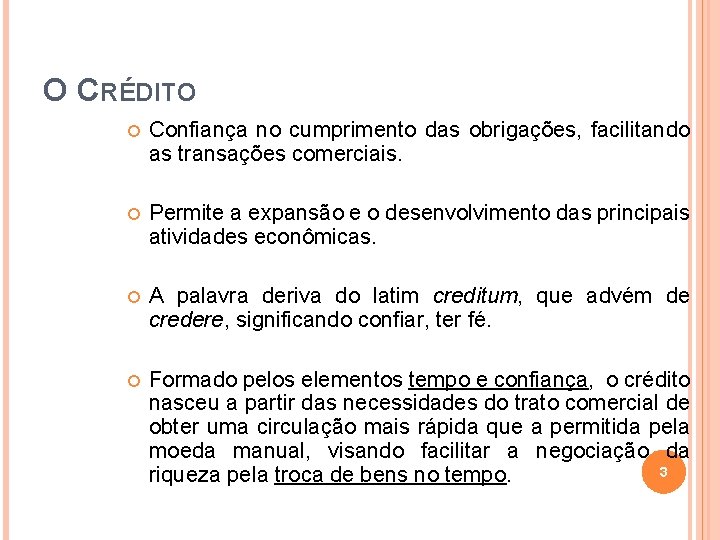 O CRÉDITO Confiança no cumprimento das obrigações, facilitando as transações comerciais. Permite a expansão