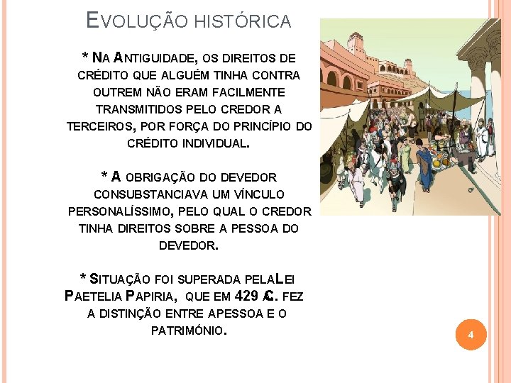 EVOLUÇÃO HISTÓRICA * NA ANTIGUIDADE, OS DIREITOS DE CRÉDITO QUE ALGUÉM TINHA CONTRA OUTREM