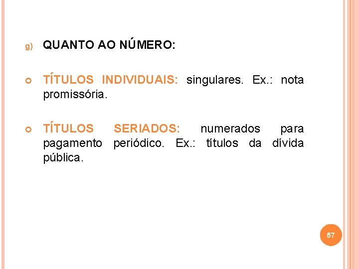 g) QUANTO AO NÚMERO: TÍTULOS INDIVIDUAIS: singulares. Ex. : nota promissória. TÍTULOS SERIADOS: numerados