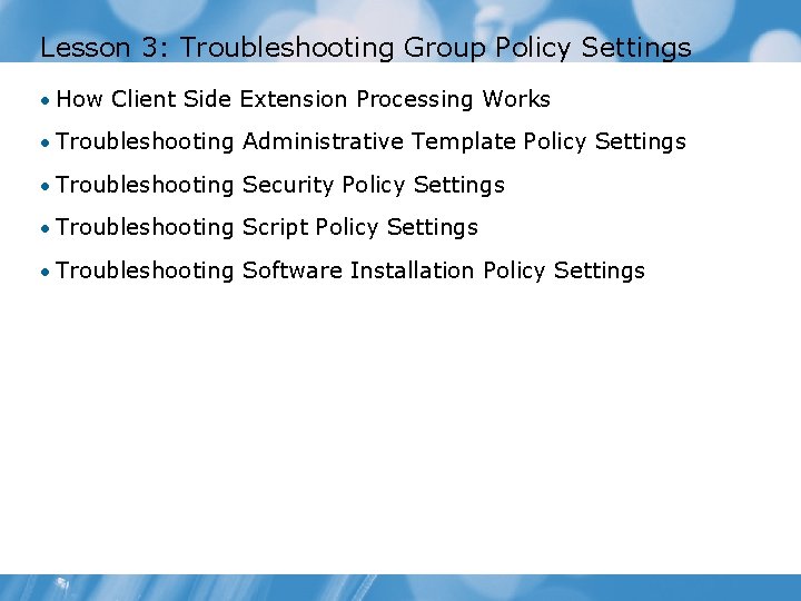 Lesson 3: Troubleshooting Group Policy Settings • How Client Side Extension Processing Works •