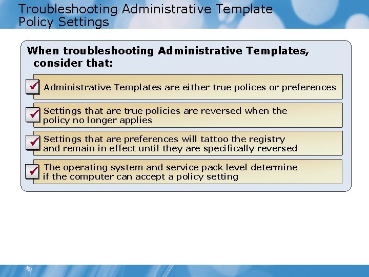 Troubleshooting Administrative Template Policy Settings When troubleshooting Administrative Templates, consider that: ü Administrative Templates