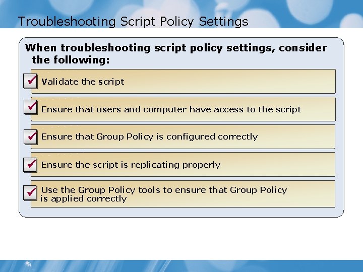 Troubleshooting Script Policy Settings When troubleshooting script policy settings, consider the following: ü Validate