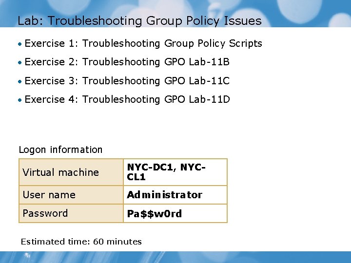 Lab: Troubleshooting Group Policy Issues • Exercise 1: Troubleshooting Group Policy Scripts • Exercise