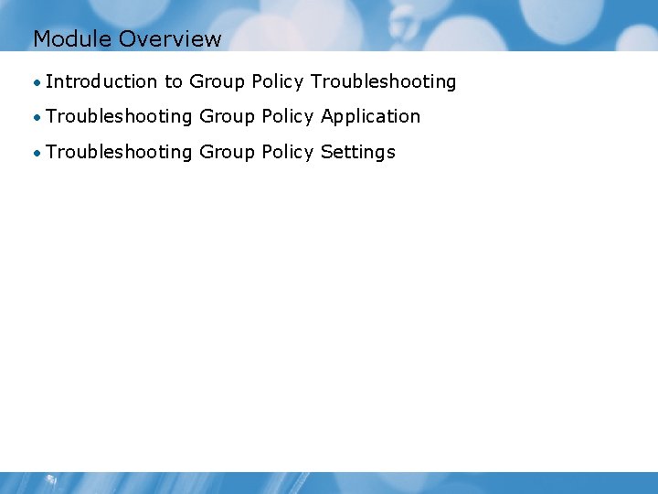 Module Overview • Introduction to Group Policy Troubleshooting • Troubleshooting Group Policy Application •