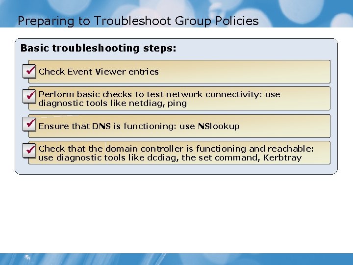 Preparing to Troubleshoot Group Policies Basic troubleshooting steps: ü Check Event Viewer entries Perform