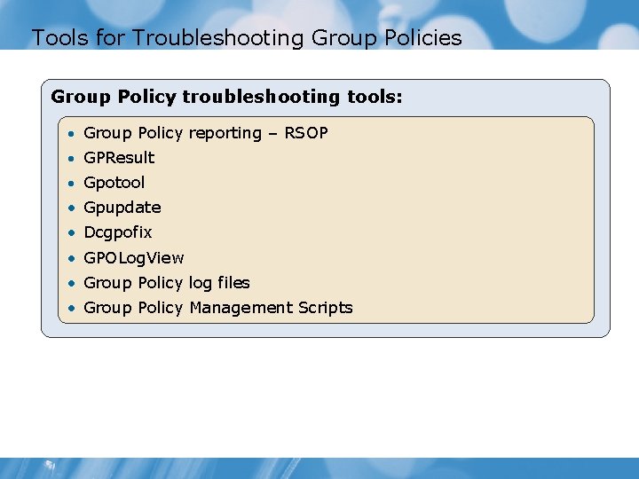 Tools for Troubleshooting Group Policies Group Policy troubleshooting tools: Group Policy reporting – RSOP