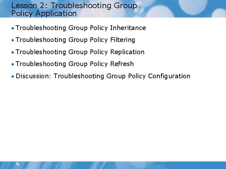 Lesson 2: Troubleshooting Group Policy Application • Troubleshooting Group Policy Inheritance • Troubleshooting Group