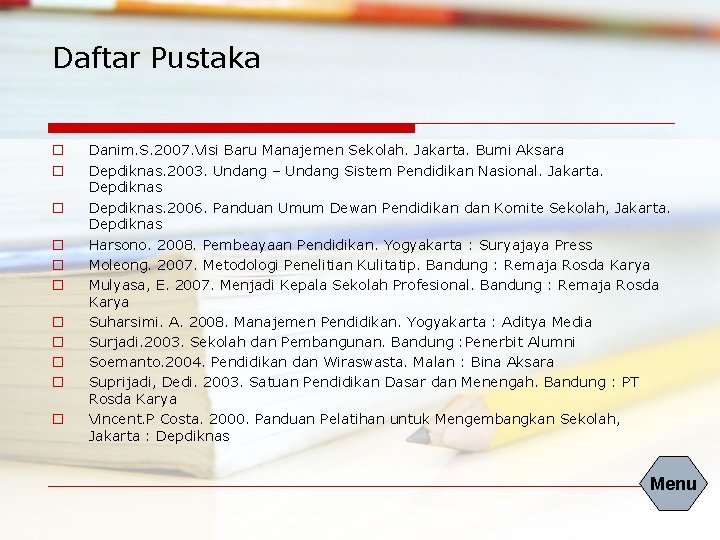 Daftar Pustaka o o o Danim. S. 2007. Visi Baru Manajemen Sekolah. Jakarta. Bumi