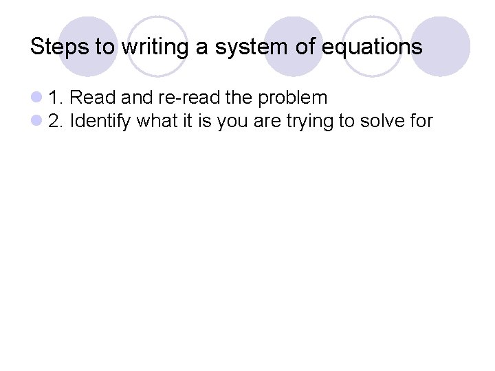 Steps to writing a system of equations l 1. Read and re-read the problem