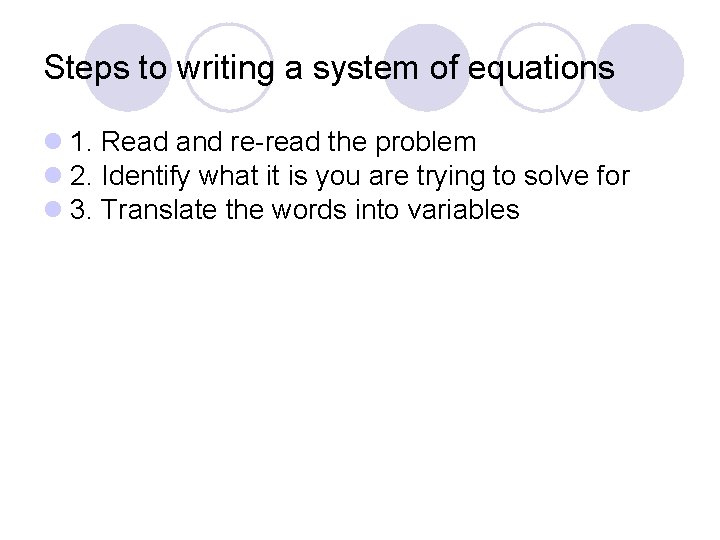 Steps to writing a system of equations l 1. Read and re-read the problem