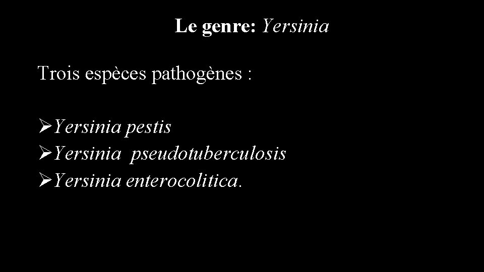 Le genre: Yersinia Trois espèces pathogènes : ØYersinia pestis ØYersinia pseudotuberculosis ØYersinia enterocolitica. 