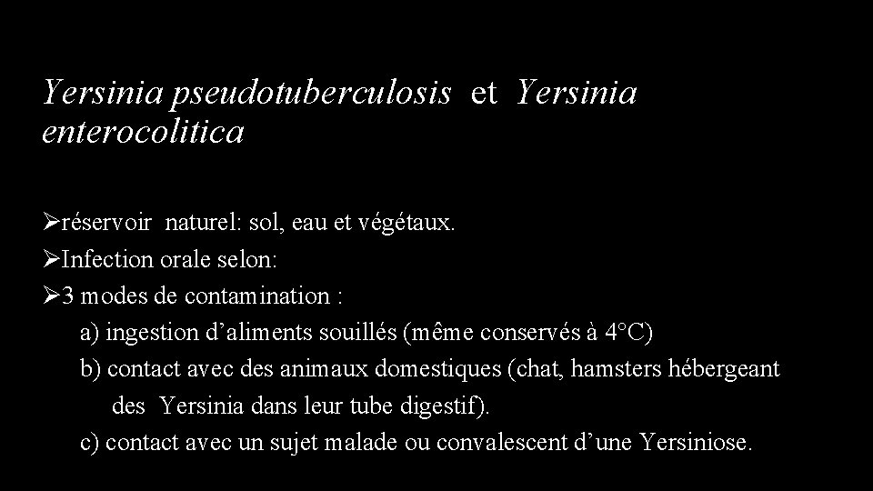 Yersinia pseudotuberculosis et Yersinia enterocolitica Øréservoir naturel: sol, eau et végétaux. ØInfection orale selon: