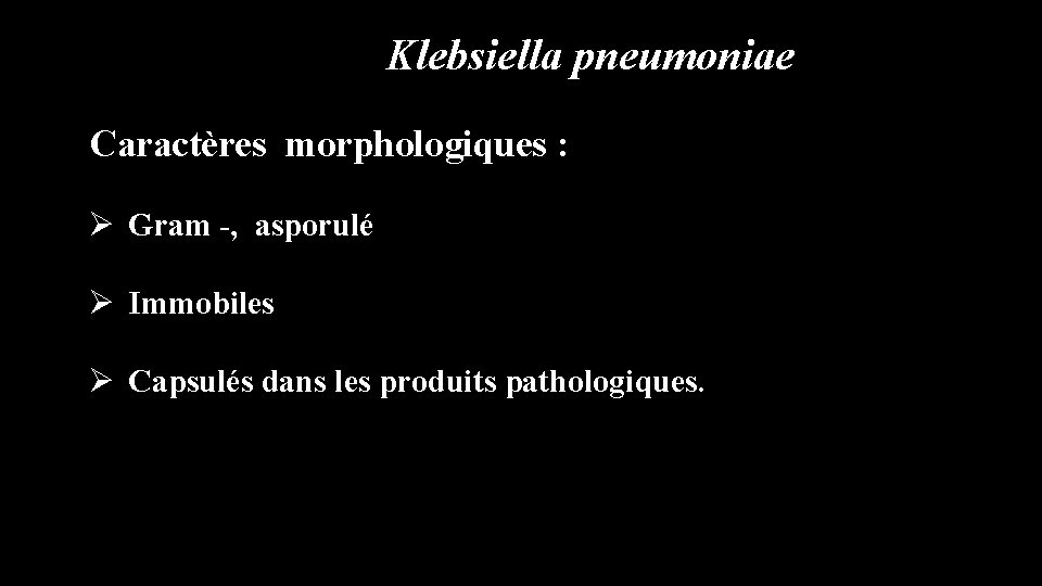 Klebsiella pneumoniae Caractères morphologiques : Ø Gram -, asporulé Ø Immobiles Ø Capsulés dans