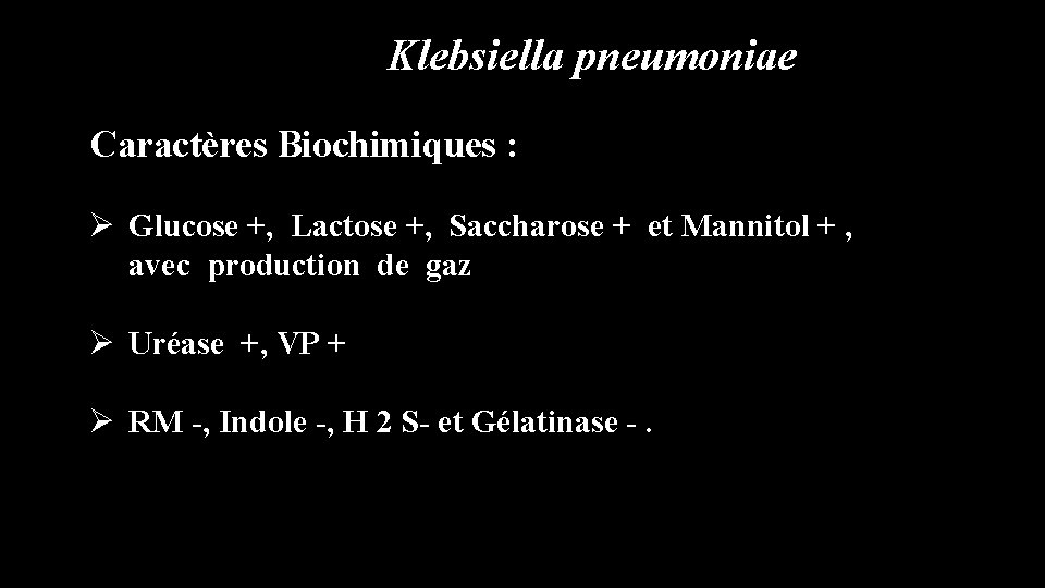 Klebsiella pneumoniae Caractères Biochimiques : Ø Glucose +, Lactose +, Saccharose + et Mannitol