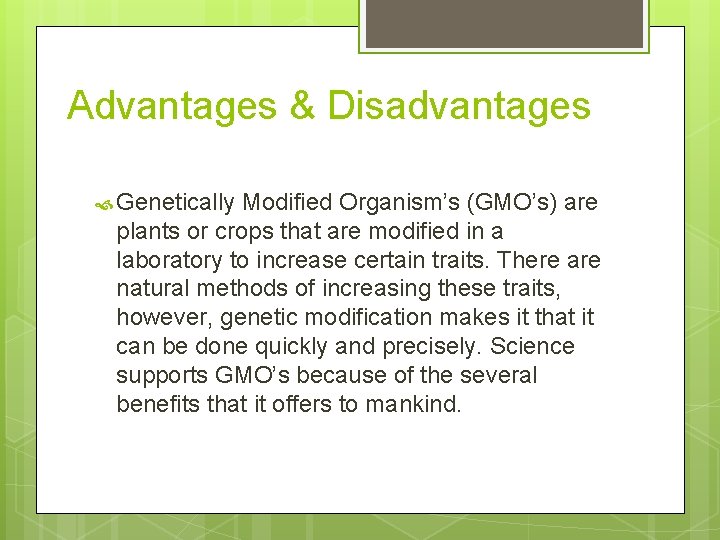 Advantages & Disadvantages Genetically Modified Organism’s (GMO’s) are plants or crops that are modified