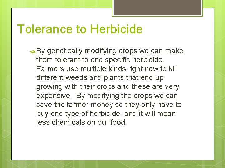 Tolerance to Herbicide By genetically modifying crops we can make them tolerant to one