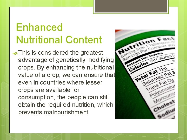 Enhanced Nutritional Content This is considered the greatest advantage of genetically modifying crops. By