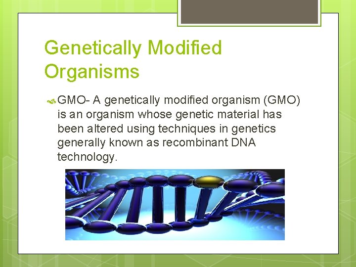 Genetically Modified Organisms GMO- A genetically modified organism (GMO) is an organism whose genetic