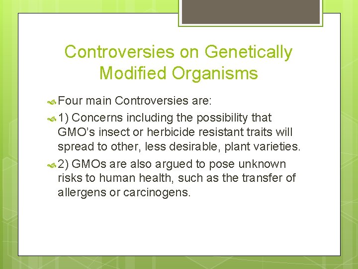 Controversies on Genetically Modified Organisms Four main Controversies are: 1) Concerns including the possibility