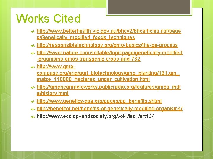 Works Cited http: //www. betterhealth. vic. gov. au/bhcv 2/bhcarticles. nsf/page s/Genetically_modified_foods_techniques http: //responsibletechnology. org/gmo-basics/the-ge-process
