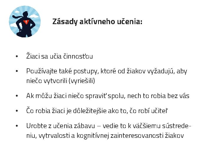 Zásady aktívneho učenia: • Žiaci sa učia činnosťou • Používajte také postupy, ktoré od