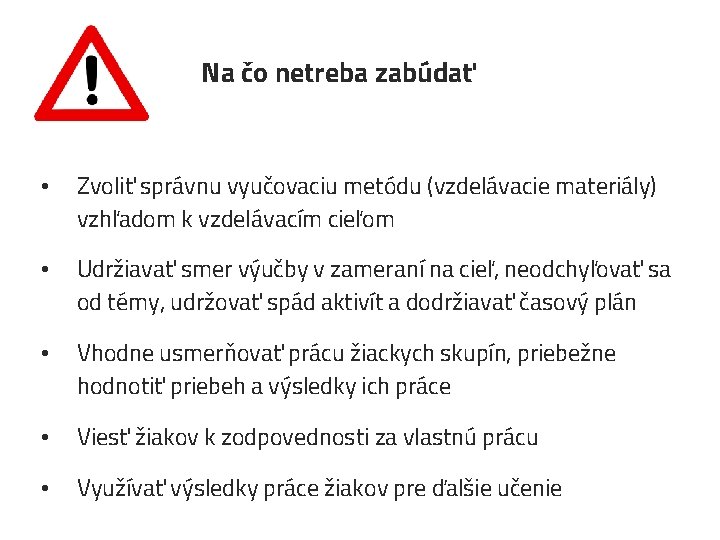 Na čo netreba zabúdať • Zvoliť správnu vyučovaciu metódu (vzdelávacie materiály) vzhľadom k vzdelávacím
