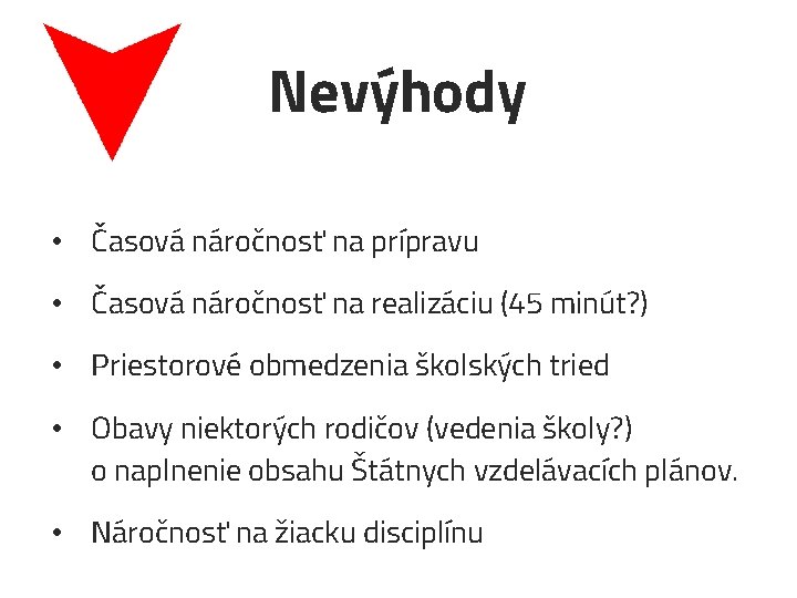 Nevýhody • Časová náročnosť na prípravu • Časová náročnosť na realizáciu (45 minút? )