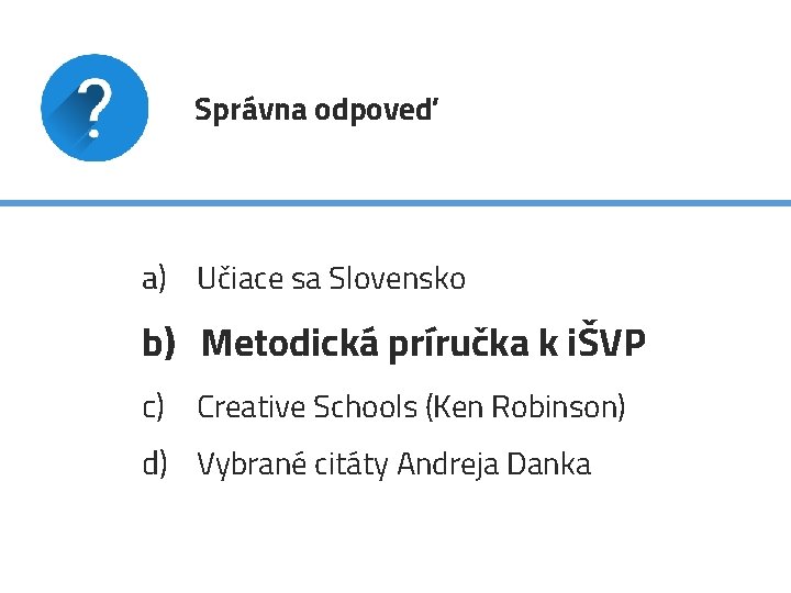 Správna odpoveď a) Učiace sa Slovensko b) Metodická príručka k iŠVP c) Creative Schools
